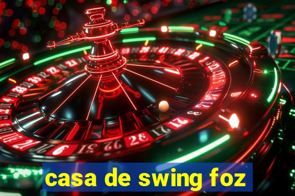 casa de swing foz